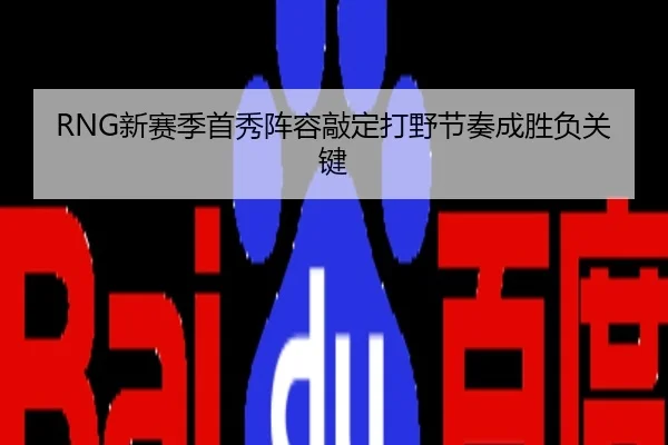 RNG新赛季首秀阵容敲定打野节奏成胜负关键
